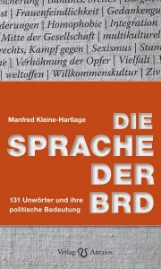 Manfred Kleine-Hartlage, Die Sprache der BRD. 131 Unwörter und ihre politische Bedeutung, Verlag Antaios, Schnellroda, € 22,--.